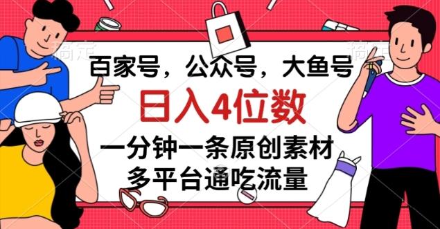 百家号，公众号，大鱼号一分钟一条原创素材，多平台通吃流量，日入4位数【揭秘】-网创星球
