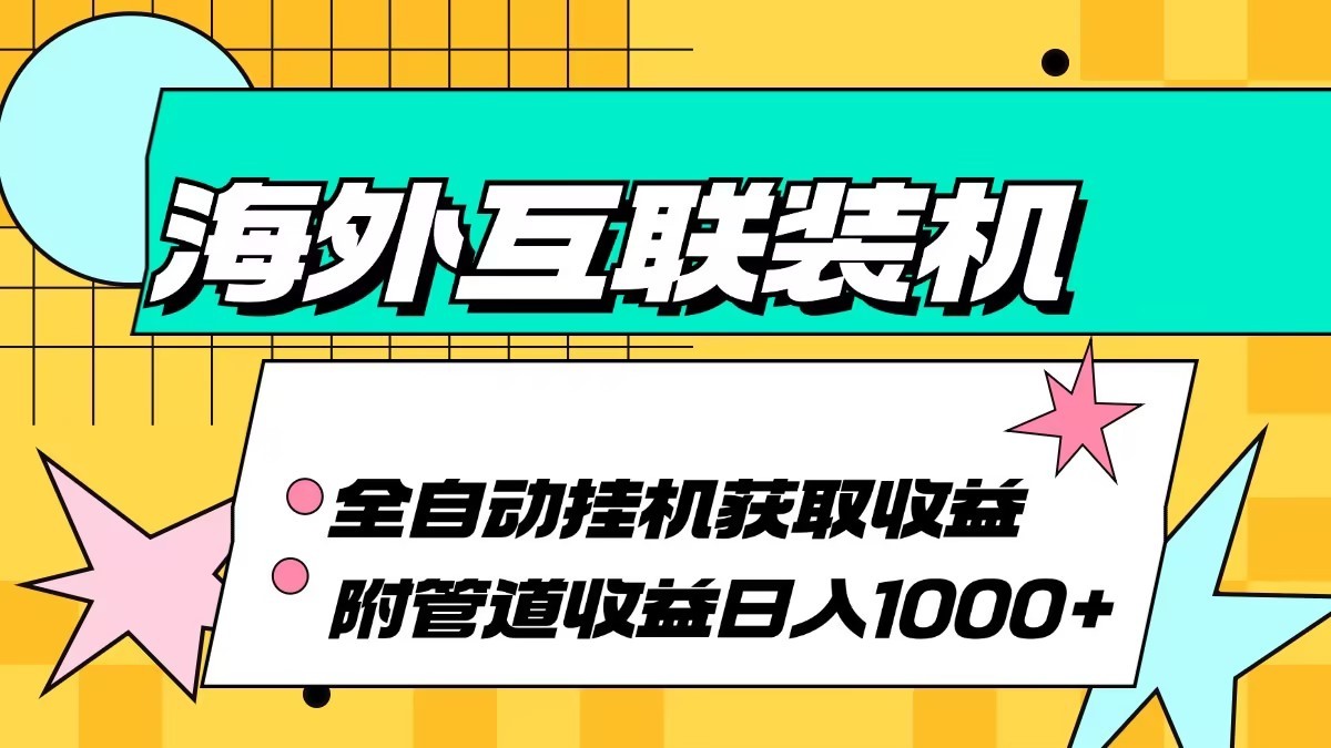 海外乐云互联装机全自动挂机附带管道收益 轻松日入1000+-网创星球